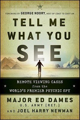 Tell Me What You See: Remote Viewing Cases from the World’s Premier Psychic Spy by Edward&nbsp;Dames