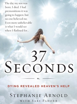 37 Seconds: Dying Revealed Heaven’s Help—A Mother’s Journey by Stephanie Arnold