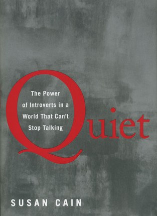 Quiet: the Power of Introverts in a World that Can’t Stop Talking by Susan Cain