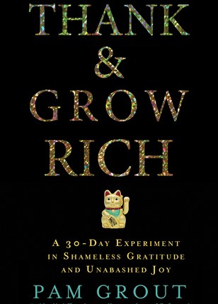 Thank & Grow Rich: A 30-Day Experiment in Shameless Gratitude and Unabashed Joy by Pam&nbsp;Grout