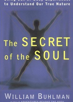 The Secret of the Soul: Using Out-of-Body Experiences to Understand Our True Nature by William Buhlman