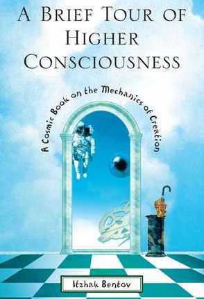 A Brief Tour of High Consciousness: A Cosmic Book on the Mechanics of Creation by Itzhak Bentov
