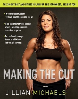 Making the Cut: The 30-Day Diet and Fitness Plan for the Strongest, Sexiest You by Jillian&nbsp;Michaels