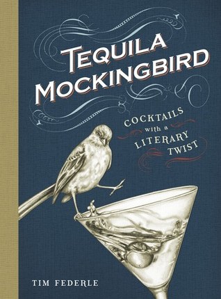 Tequila Mockingbird: Cocktails with a Literary Twist by Tim&nbsp;Federle