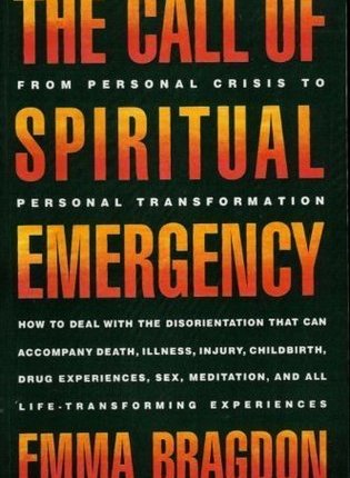 The Call of Spiritual Emergency: From Personal Crisis To Personal Transformation by Emma&nbsp;Bragdon