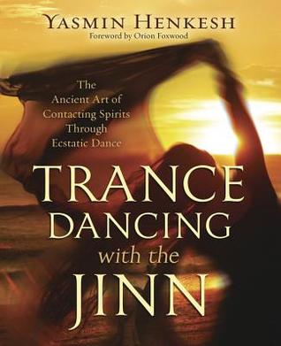 Trance Dancing with the Jinn: The Ancient Art of Contacting Spirits Through Ecstatic Dance by Yasmin&nbsp;Henkesh