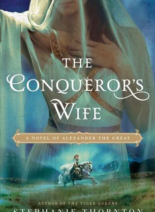 The Conqueror’s Wife: A Novel of Alexander the Great by Stephanie Thornton