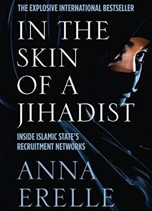 In the Skin of a Jihadist: Inside Islamic State’s Recruitment Networks by Anna Erelle