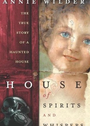 House of Spirits and Whispers: The True Story of a Haunted House  by Annie&nbsp;Wilder