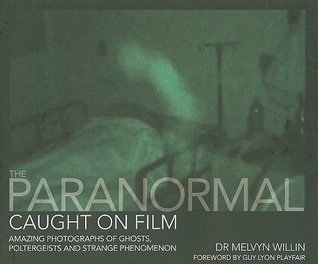 The Paranormal Caught on Film: Amazing Photographs of Ghosts, Poltergeists and Other Strange Phenomena (Caught on Film) by Melvyn Willin