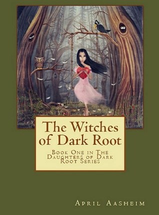 The Witches of Dark Root (The Daughters of Dark Root #1) by April&nbsp;Aasheim