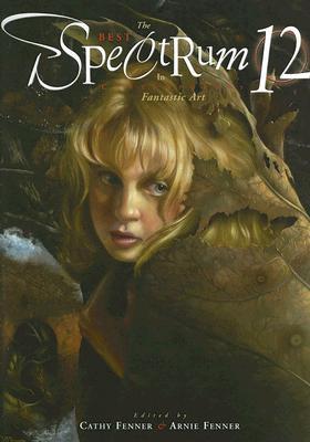 Spectrum 12: The Best in Contemporary Fantastic Art by Cathy Fenner, Arnie&nbsp;Fenner