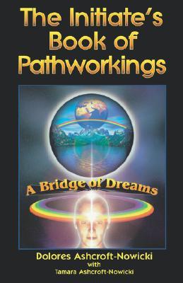 Initiate’s Book of Pathworking: A Bridge of Dreams by Dolores Ashcroft-Nowicki