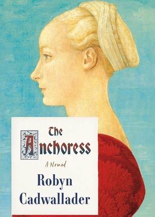 The Anchoress by Robyn&nbsp;Cadwallader