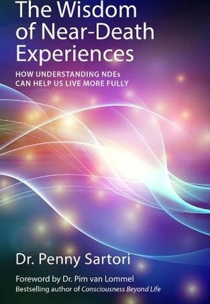 Wisdom of Near-Death Experiences: How Understanding NDEs Can Help Us Live More Fully by Penny&nbsp;Sartori