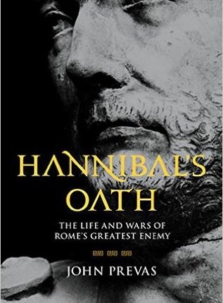 Hannibal’s Oath: The Life and Wars of Rome’s Greatest Enemy by John&nbsp;Prevas