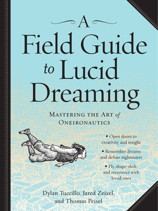 A Field Guide to Lucid Dreaming: Mastering the Art of Oneironautics by Dylan&nbsp;Tuccillo