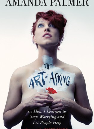 The Art of Asking; or, How I Learned to Stop Worrying and Let People Help by Amanda&nbsp;Palmer