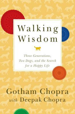 Walking Wisdom: Three Generations, Two Dogs, and the Search for a Happy Life by Gotham&nbsp;Chopra