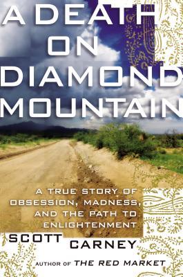 A Death on Diamond Mountain: A True Story of Obsession, Madness, and the Path to Enlightenment by Scott&nbsp;Carney