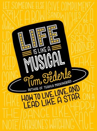 Life Is Like a Musical: How Broadway Can Help You Live Your Best Life by Tim&nbsp;Federle