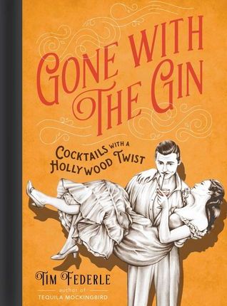 Gone with the Gin: Cocktails with a Hollywood Twist by Tim&nbsp;Federle
