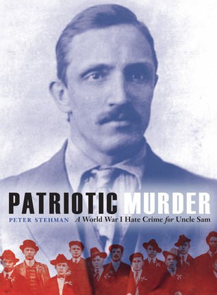 Patriotic Murder: A World War I Hate Crime for Uncle Sam by Peter&nbsp;Stehman