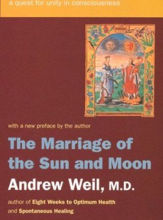 The Marriage of the Sun and Moon: A Quest for Unity in Consciousness by Andrew&nbsp;Weil