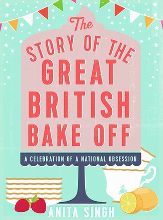 The Story of the Great British Bake Off by Anita&nbsp;Singh