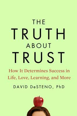 The Truth About Trust: How It Determines Success in Life, Love, Learning, and More by David&nbsp;DeSteno