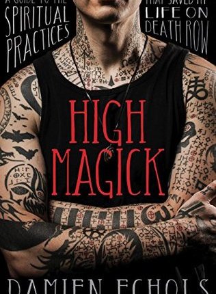 High Magick: A Guide to the Spiritual Practices That Saved My Life on Death Row by Damien&nbsp;Echols