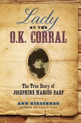 Lady at the O.K. Corral: The True Story of Josephine Marcus Earp by Ann&nbsp;Kirschner