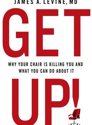 Get Up!: The Dire Health Consequences of Sitting and What We Can Do About It by James A. Levine