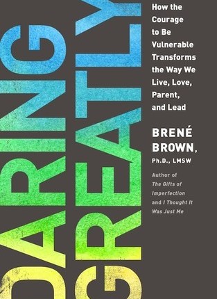 Daring Greatly: How the Courage to Be Vulnerable Transforms the Way We Live, Love, Parent, and Lead by Brené Brown