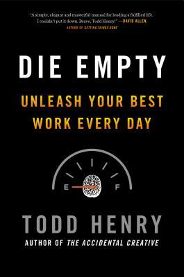 Die Empty: Unleash Your Best Work Every Day by Todd&nbsp;Henry
