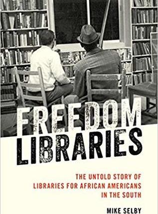 Freedom Libraries: The Untold Story of Libraries for African Americans in the South by Mike&nbsp;Selby