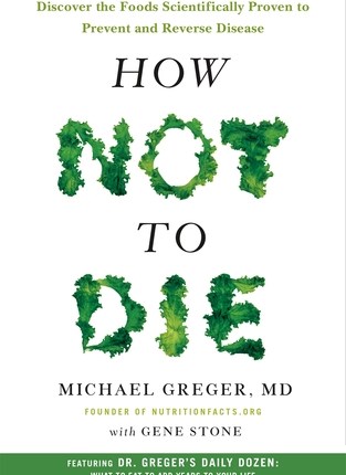 How Not to Die: Discover the Foods Scientifically Proven to Prevent and Reverse Disease by Michael&nbsp;Greger