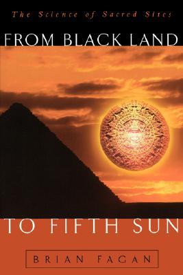 From Black Land To Fifth Sun: The Science Of Sacred Sites by Brian M.&nbsp;Fagan