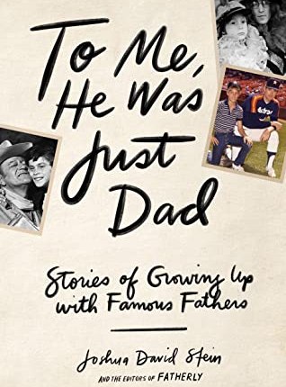 To Me, He Was Just Dad: Stories of Growing Up with Famous Fathers by Joshua David&nbsp;Stein