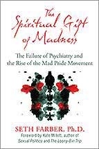 The Spiritual Gift of Madness: The Failure of Psychiatry and the Rise of the Mad Pride Movement by Seth&nbsp;Farber