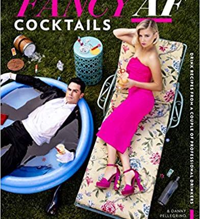 Fancy AF Cocktails: Drink Recipes from a Couple of Professional Drinkers by Ariana Madix, Tom Sandoval, Danny&nbsp;Pellegrino