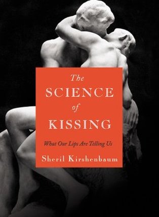 The Science of Kissing: What Our Lips Are Telling Us by Sheril Kirshenbaum