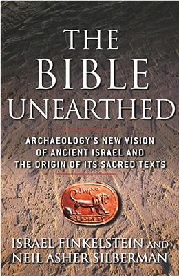 The Bible Unearthed: Archaeology’s New Vision of Ancient Israel and the Origin of Its Sacred Texts by Israel Finkelstein, Neil Asher&nbsp;Silberman