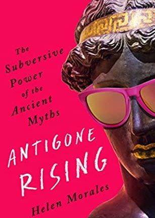 Antigone Rising: The Subversive Power of the Ancient Myths by Helen&nbsp;Morales