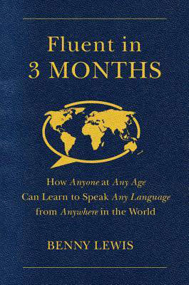 Fluent in 3 Months: How Anyone at Any Age Can Learn to Speak Any Language from Anywhere in the World by Benny&nbsp;Lewis