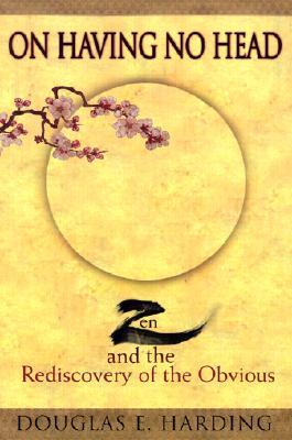 On Having No Head: Zen and the Rediscovery of the Obvious by Douglas E.&nbsp;Harding