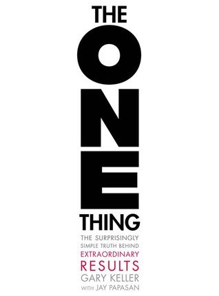 The One Thing: The Surprisingly Simple Truth Behind Extraordinary Results by Gary Keller