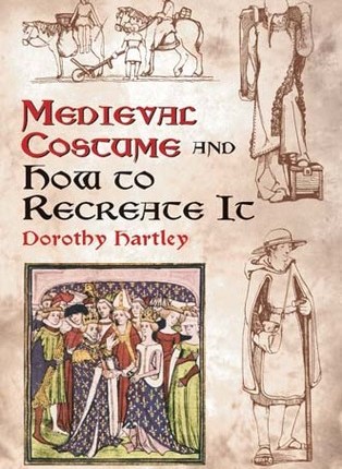 Medieval Costume and How to Recreate It by Dorothy&nbsp;Hartley