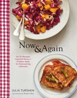 Now & Again: Go-To Recipes, Inspired Menus + Endless Ideas for Reinventing Leftovers by Julia Turshen, David Loftus&nbsp;(Photographer)