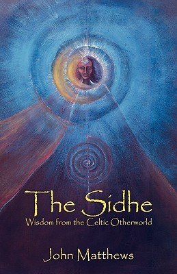 The Sidhe: Wisdom from the Celtic Otherworldby John&nbsp;Matthews